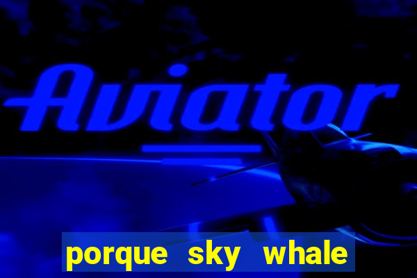 porque sky whale saiu da play store